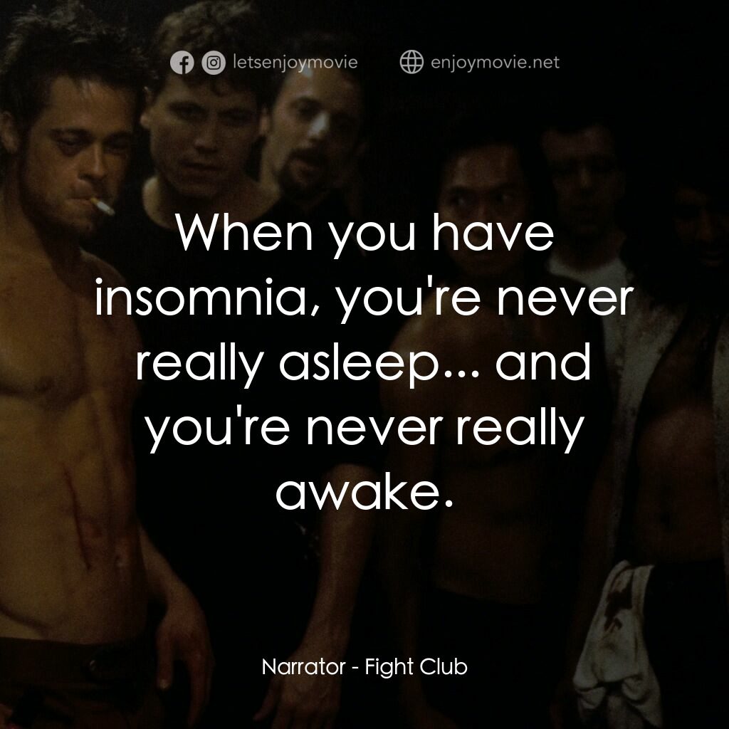 鬥陣俱樂部電影對白：Narrator:  When you have insomnia, you're never really asleep... and you're never