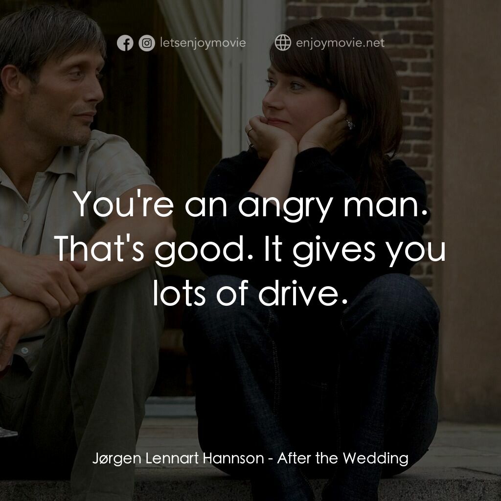婚禮之後電影對白：Jørgen Lennart Hannson:  You're an angry man. That's good. It gives you lots of d
