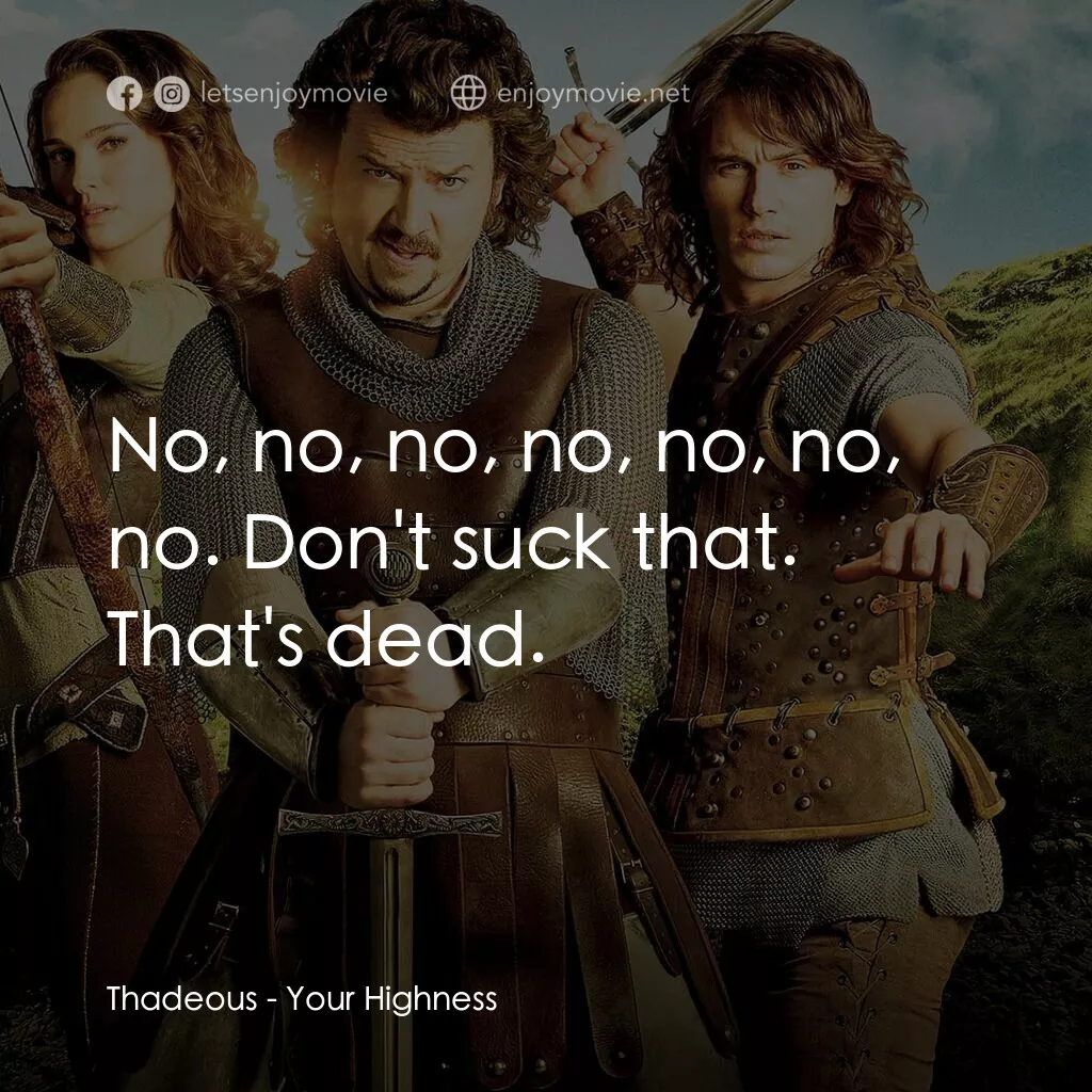 王子殿下電影對白：Thadeous:  No, no, no, no, no, no, no. Don't suck that. That's dead.