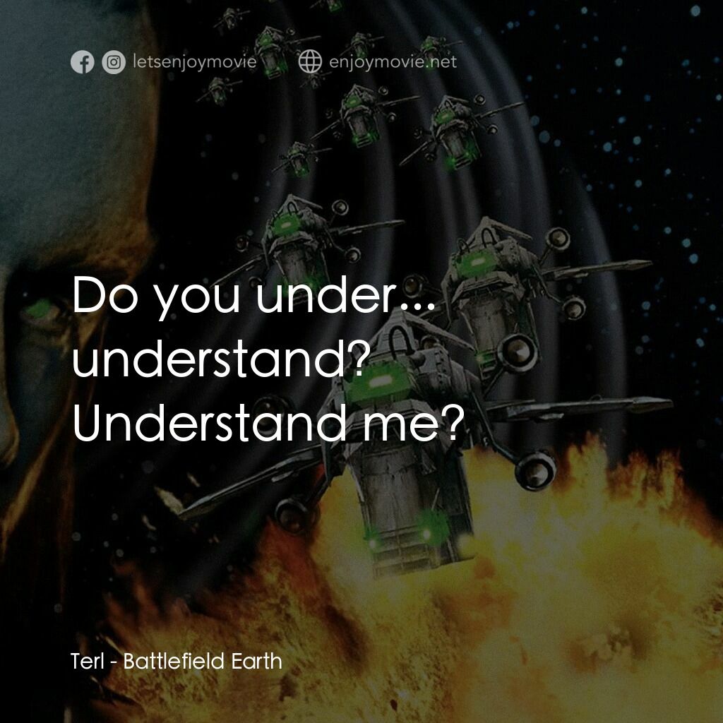 地球戰場電影對白：Terl:  Do you under... understand? Understand me?