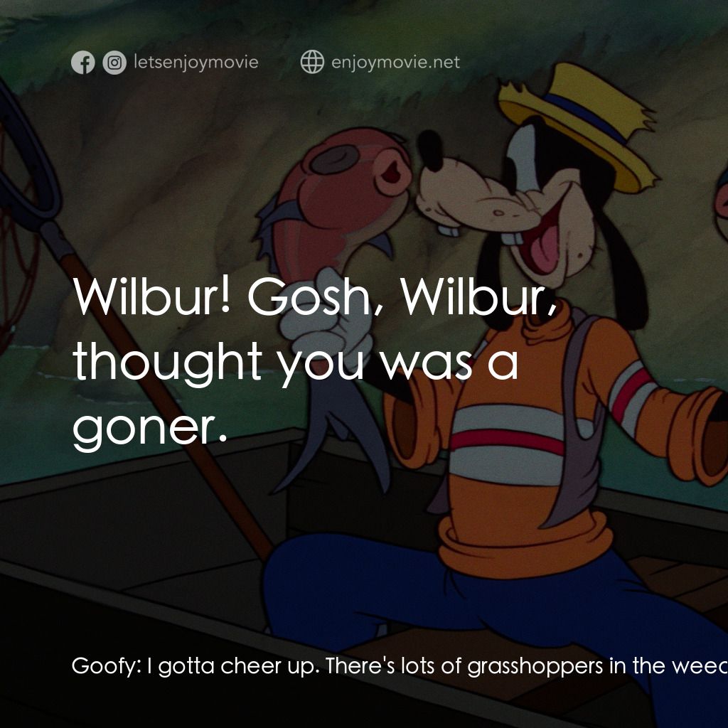 《高飛和韋伯》經典台詞：Goofy:  I gotta cheer up. There's lots of gras ...