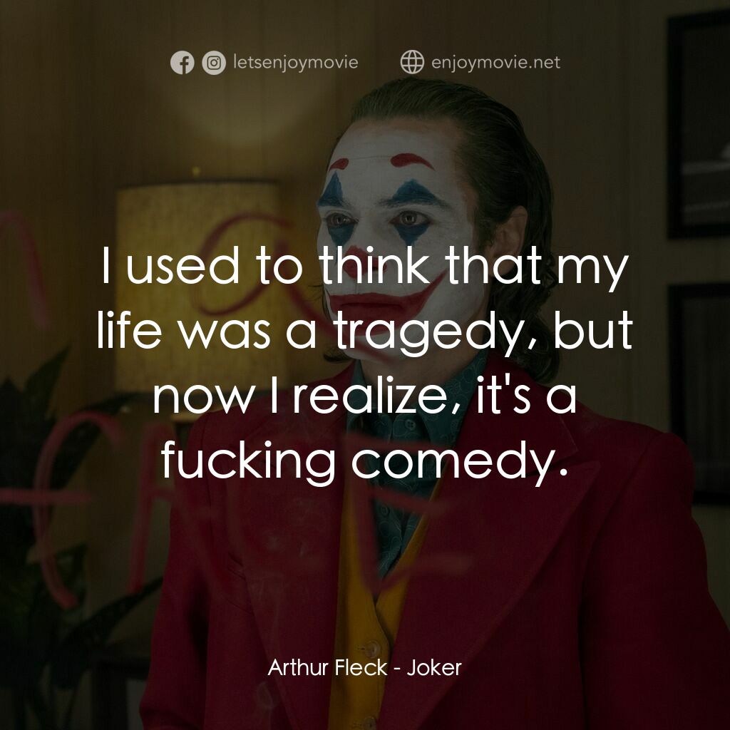 JOKER小丑電影對白：Arthur Fleck:  I used to think that my life was a tragedy, but now I realize, it'