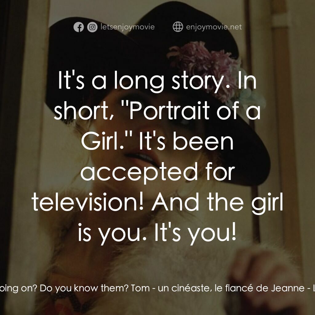 巴黎最後探戈電影對白：Jeanne:  What's going on? Do you know them? Tom - un cinéaste, le fiancé de Jeann