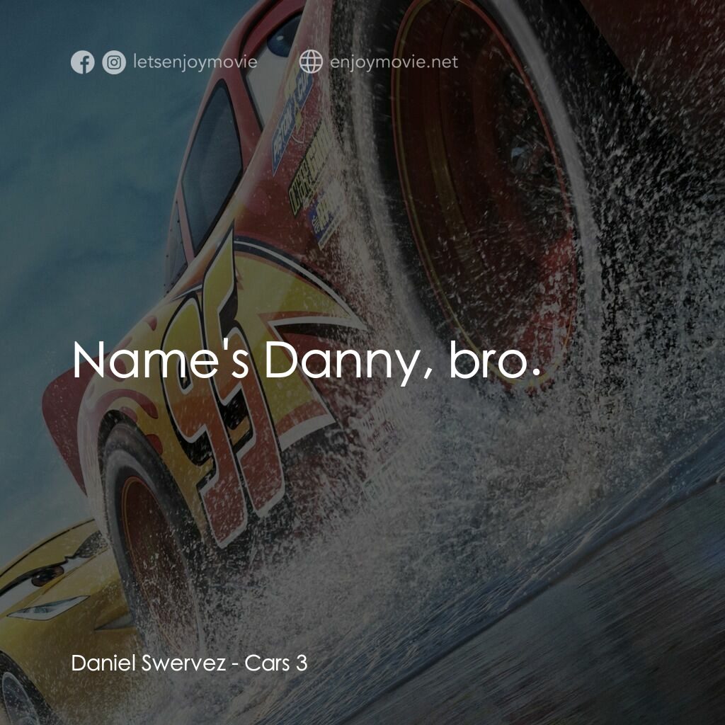 反斗車王3電影對白：Daniel Swervez:  Name's Danny, bro.