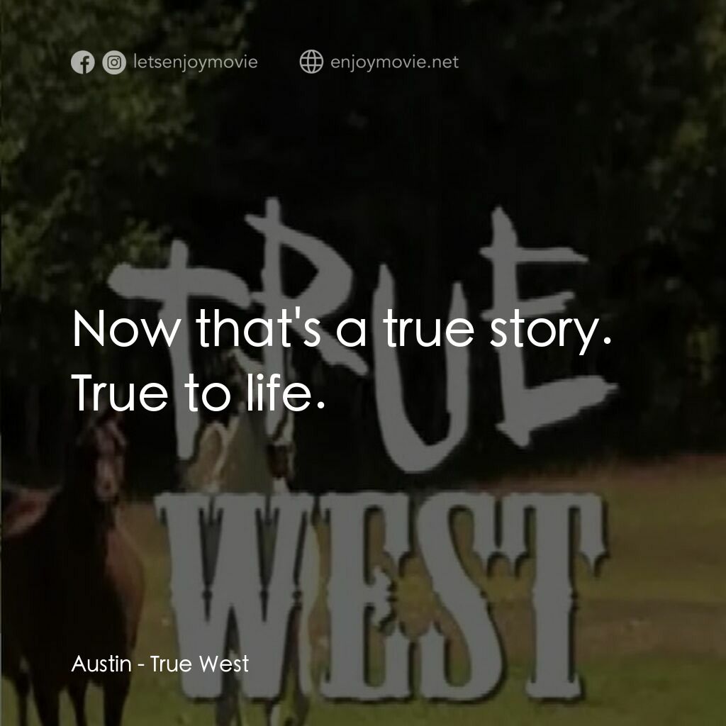 True West電影對白：Austin:  Now that's a true story. True to life.