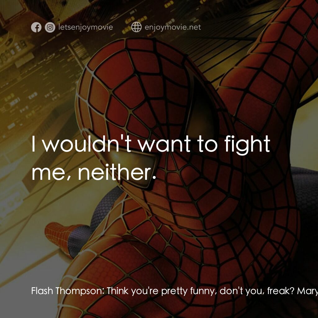 蜘蛛俠電影對白：Flash Thompson:  Think you're pretty funny, don't you, freak? Mary Jane:  Flash, 