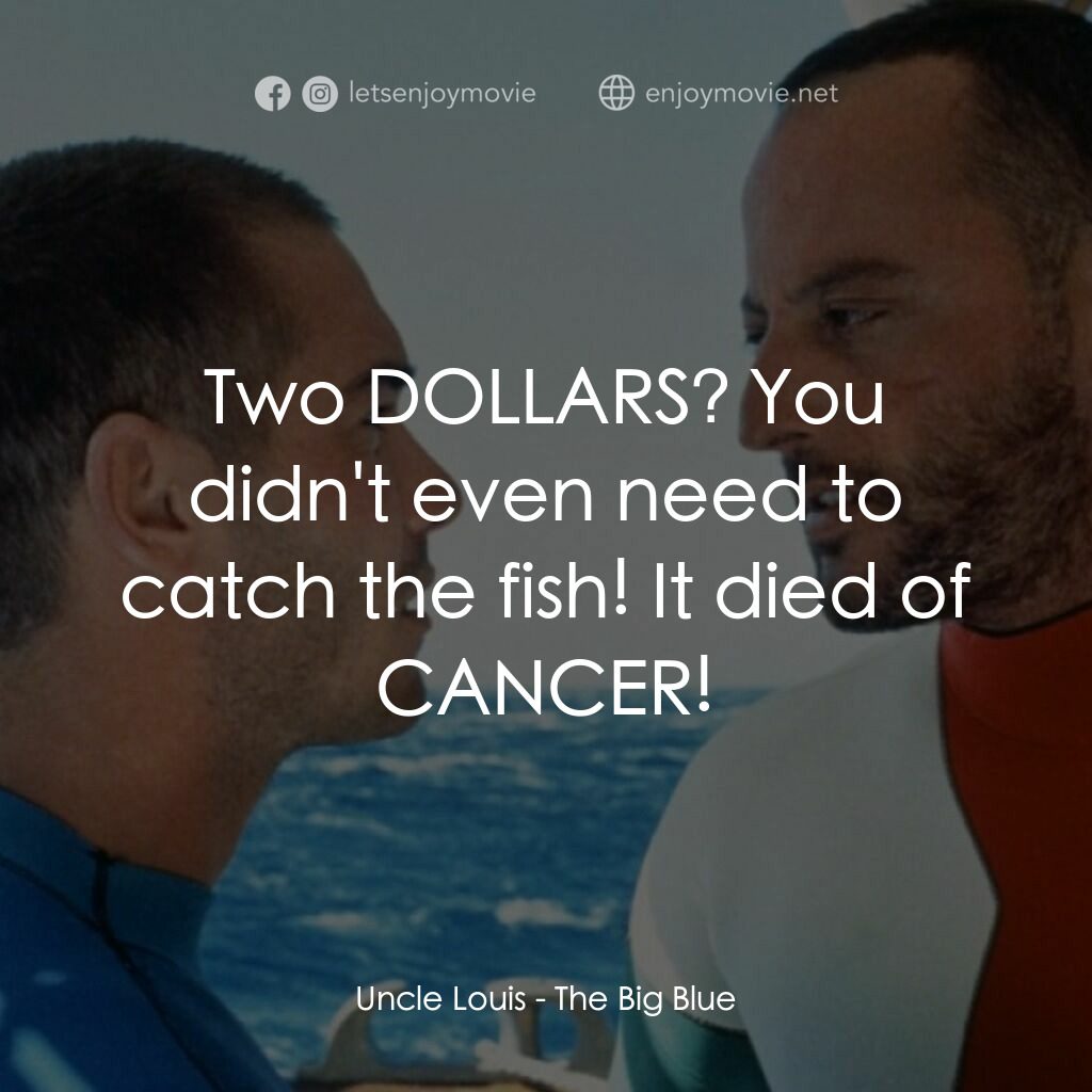 碧海藍天電影對白：Uncle Louis:  Two DOLLARS? You didn't even need to catch the fish! It died of CAN