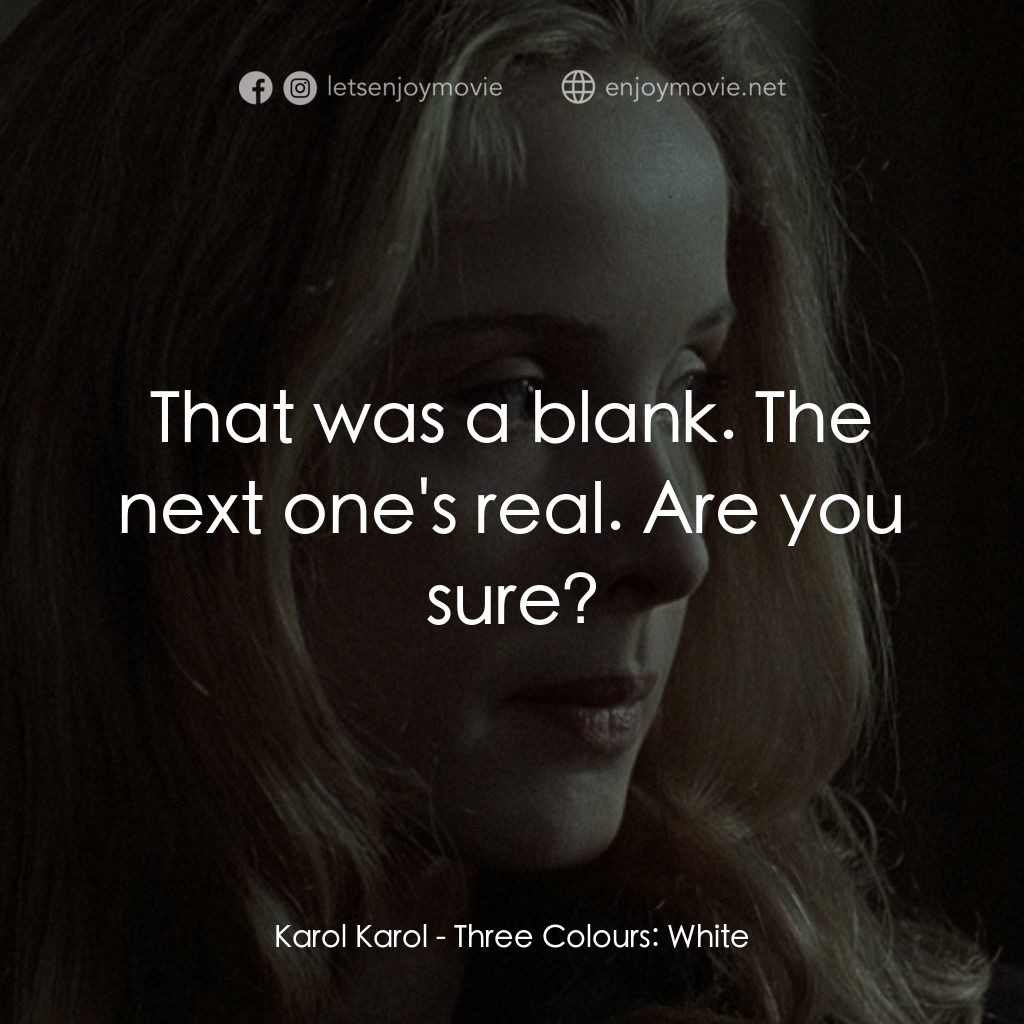 藍白紅三部曲之白經典對白：Karol Karol: That was a blank. The next one's real. Are you sure?
