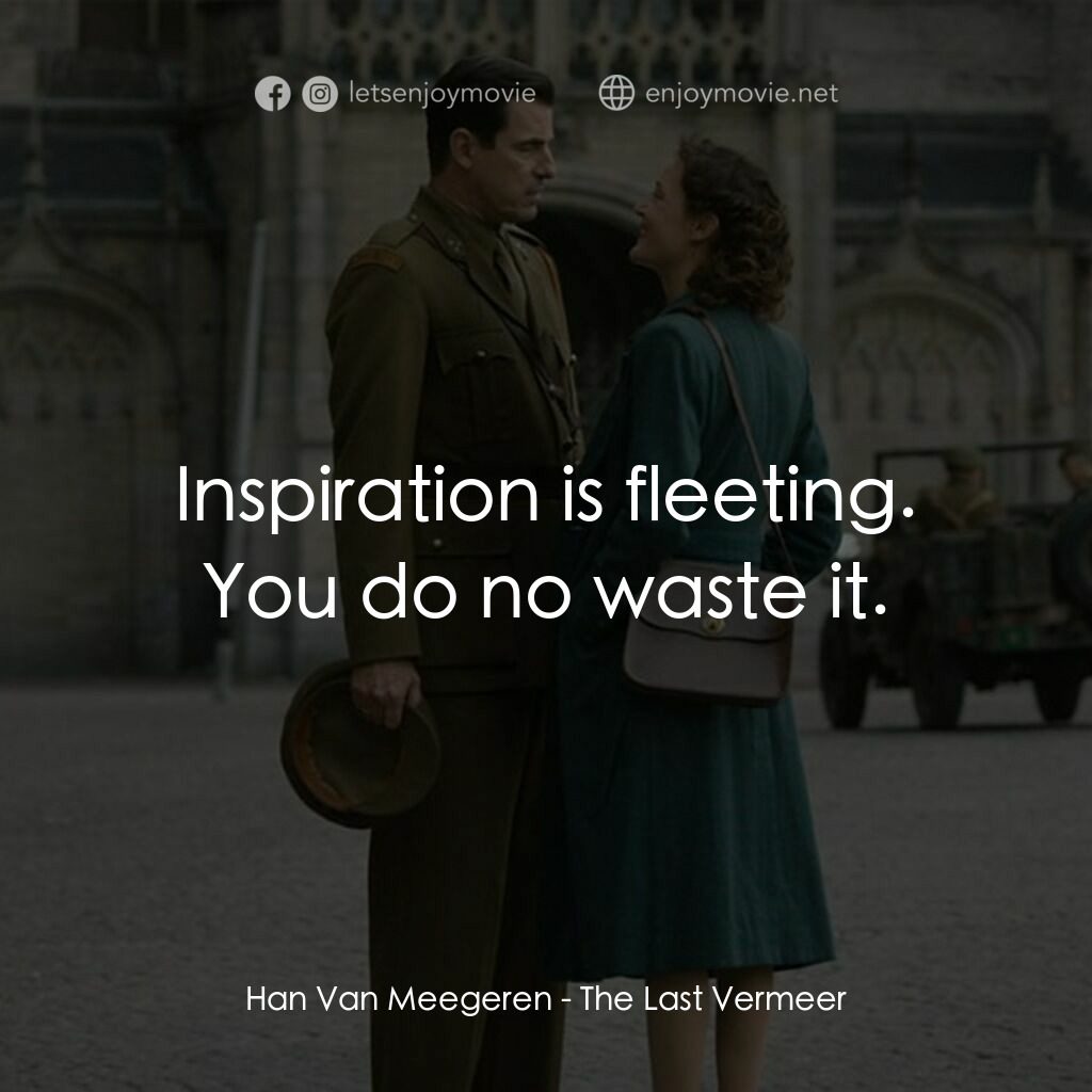 偽畫大師電影對白：Han Van Meegeren:  Inspiration is fleeting. You do no waste it.