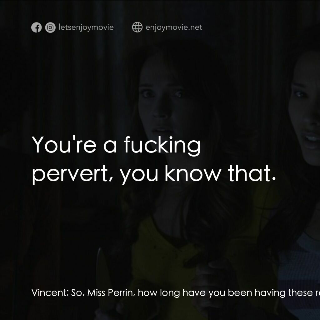 《肢解狂魔4》經典台詞：Vincent:  So, Miss Perrin, how long have you been  ...