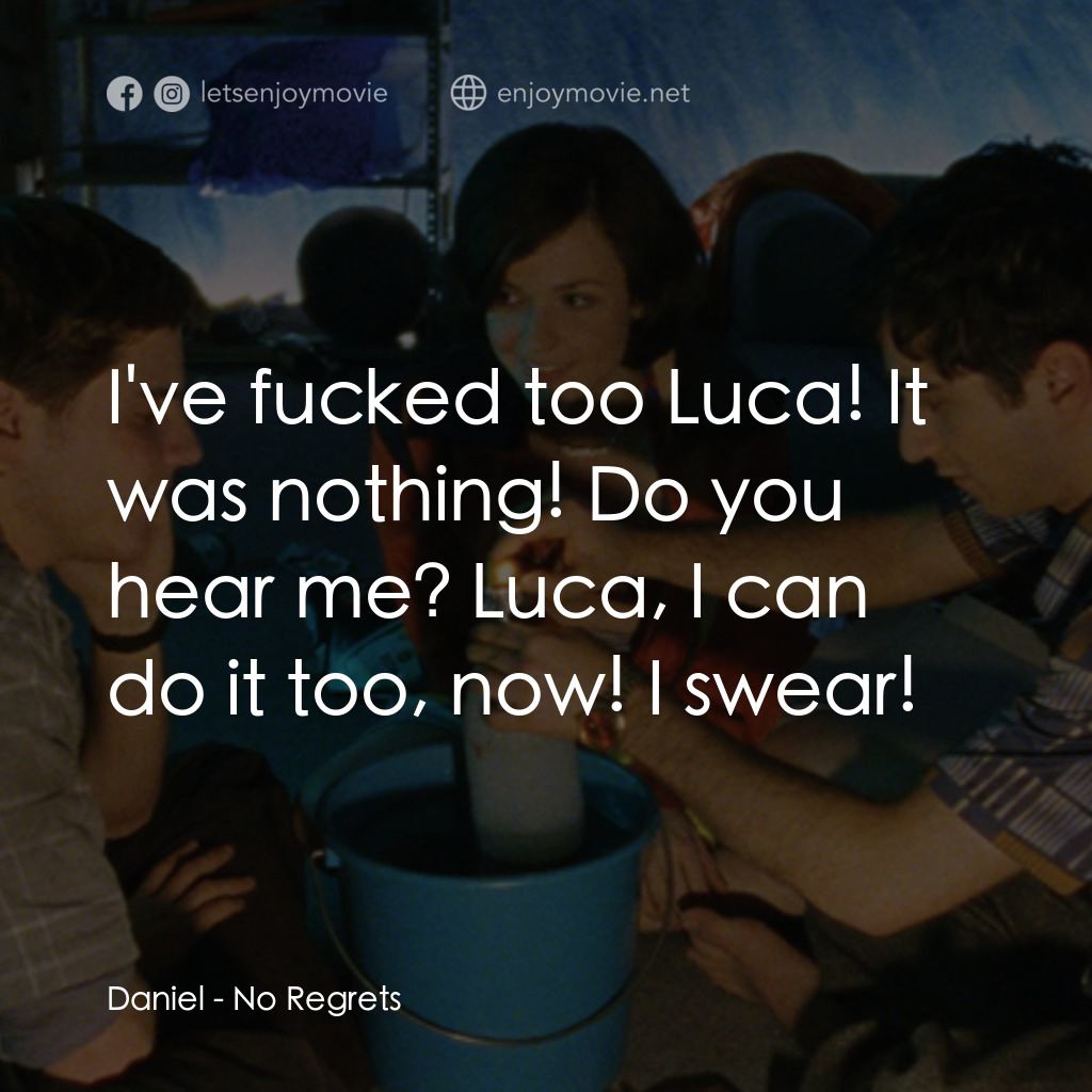 No Regrets電影對白：Daniel: I've fucked too Luca! It was nothing! Do you hear me? Luca, I can do it t