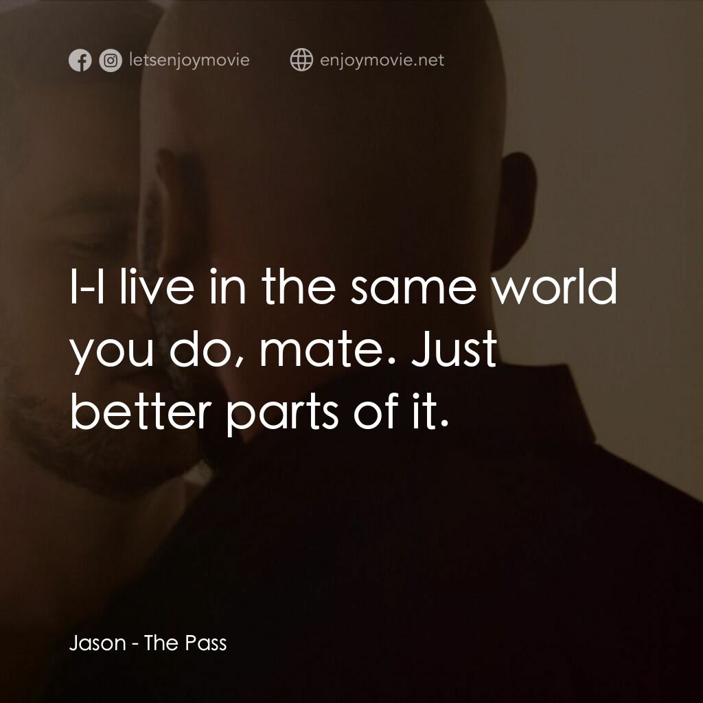 十年帶球跑電影對白：Jason:  I-I live in the same world you do, mate. Just better parts of it.