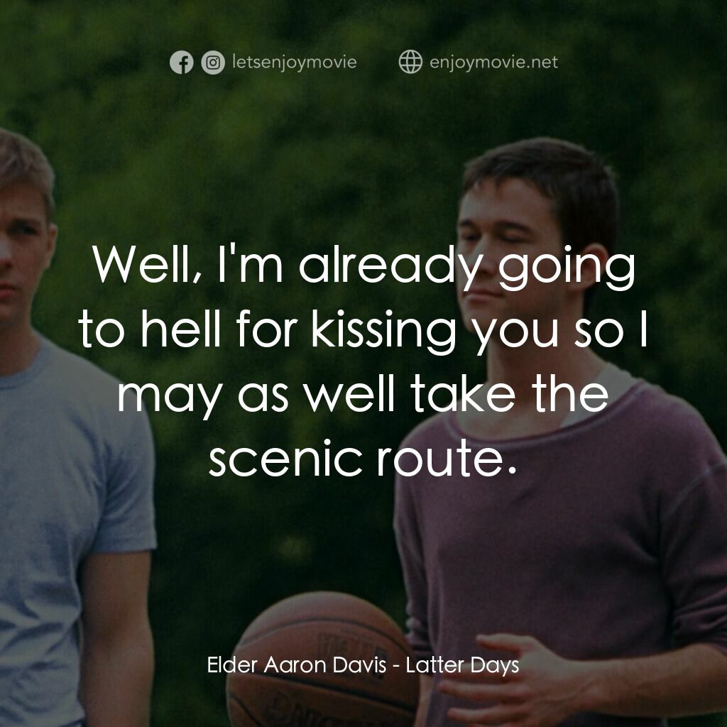 遇見好男孩電影對白：Elder Aaron Davis:  Well, I'm already going to hell for kissing you so I may as w