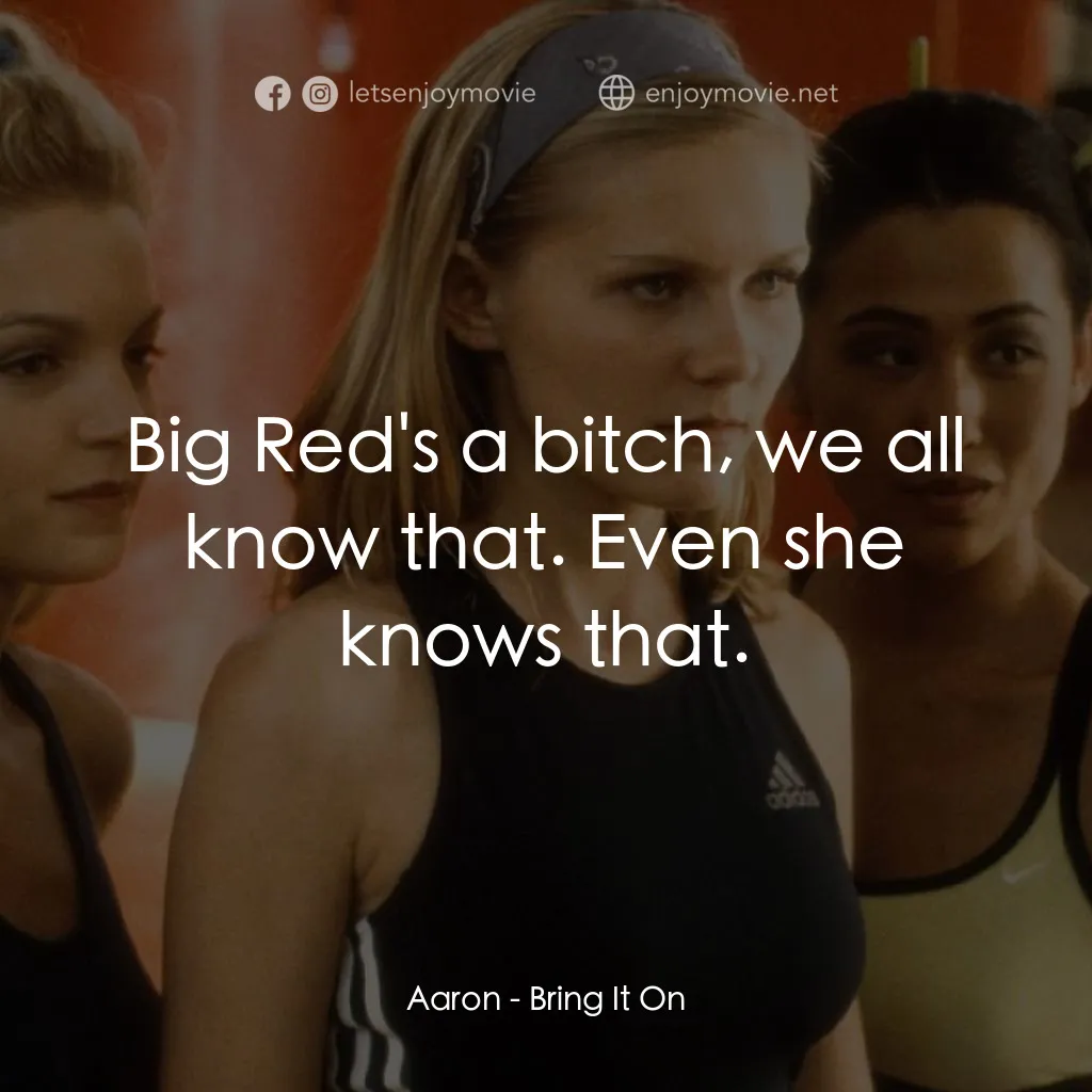 魅力四射電影對白：Aaron: Big Red's a bitch, we all know that. Even she knows that.
