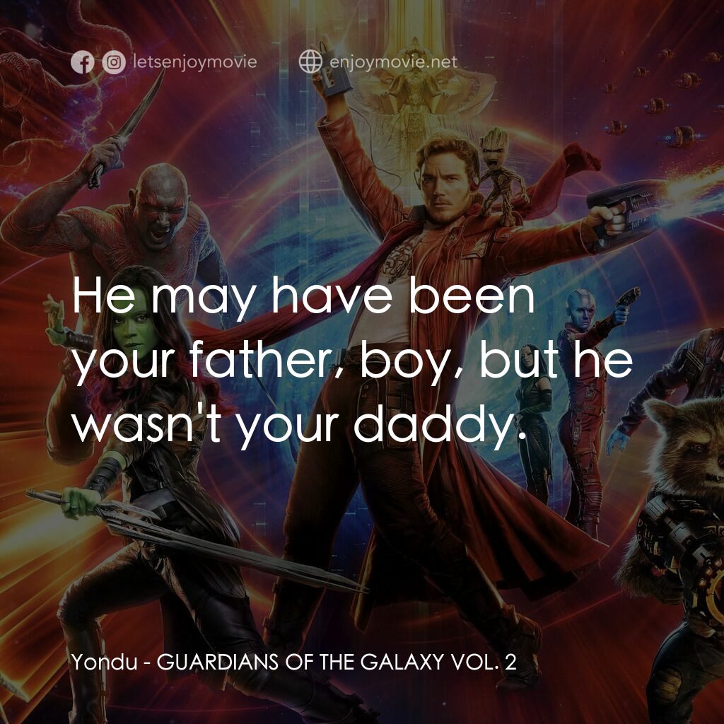 銀河守護隊2電影對白：Yondu:  He may have been your father, boy, but he wasn't your daddy.
