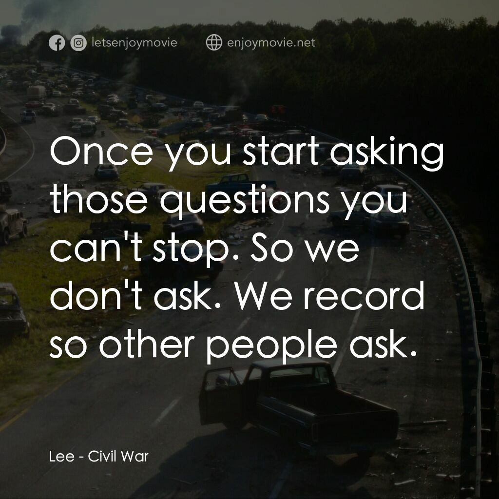 美帝崩裂電影對白：Lee:  Once you start asking those questions you can't stop. So we don't ask. We r