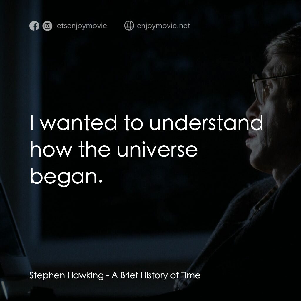時間簡史電影對白：Stephen Hawking:  I wanted to understand how the universe began.