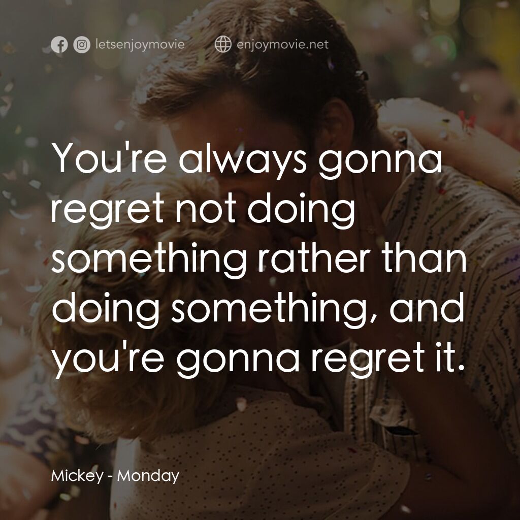 星期一電影對白：Mickey:  You're always gonna regret not doing something rather than doing somethi