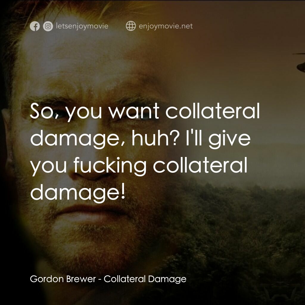 直擊要害電影對白：Gordon Brewer:  So, you want collateral damage, huh? I'll give you fucking collat