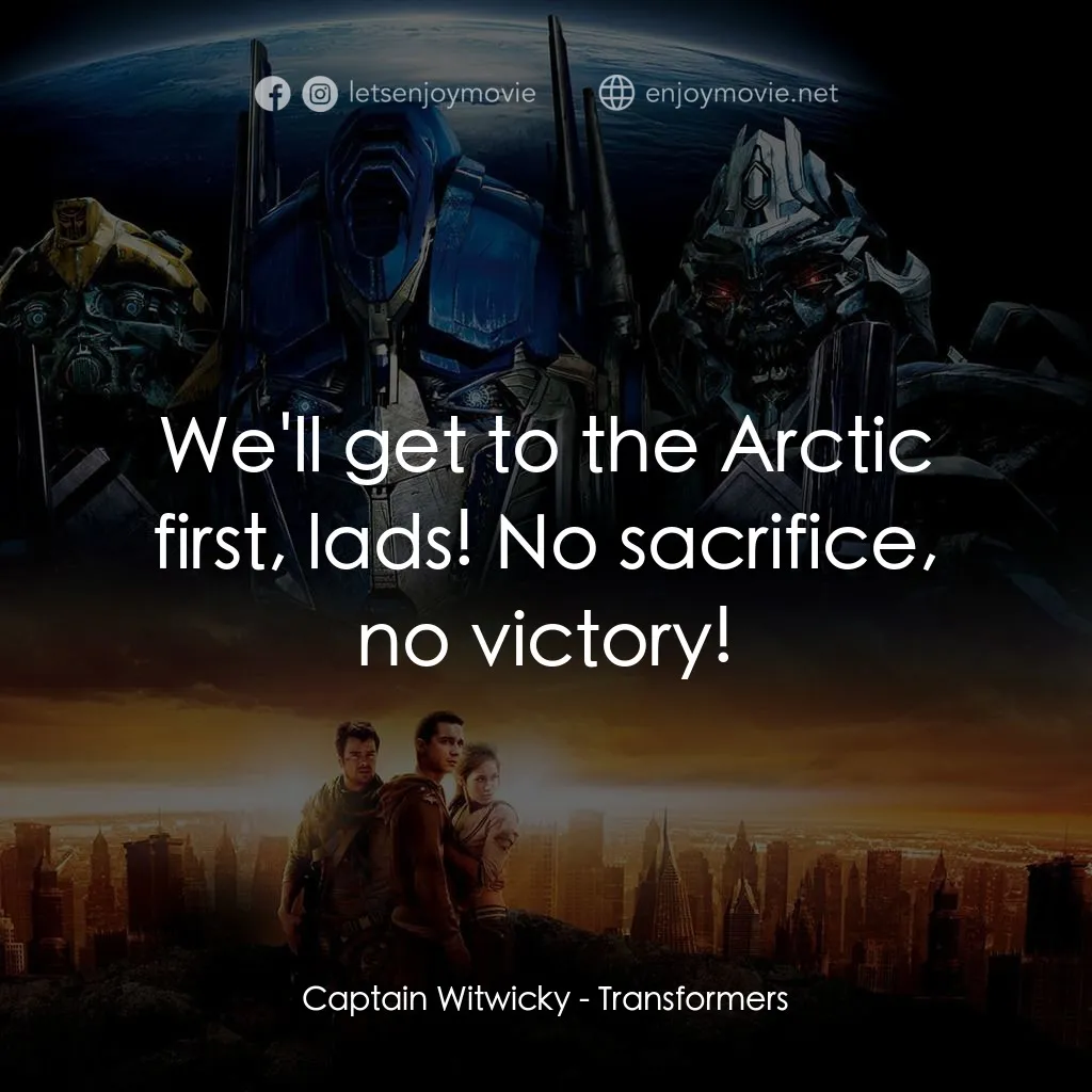 變形金剛電影對白：Captain Witwicky: We'll get to the Arctic first, lads! No sacrifice, no victory!