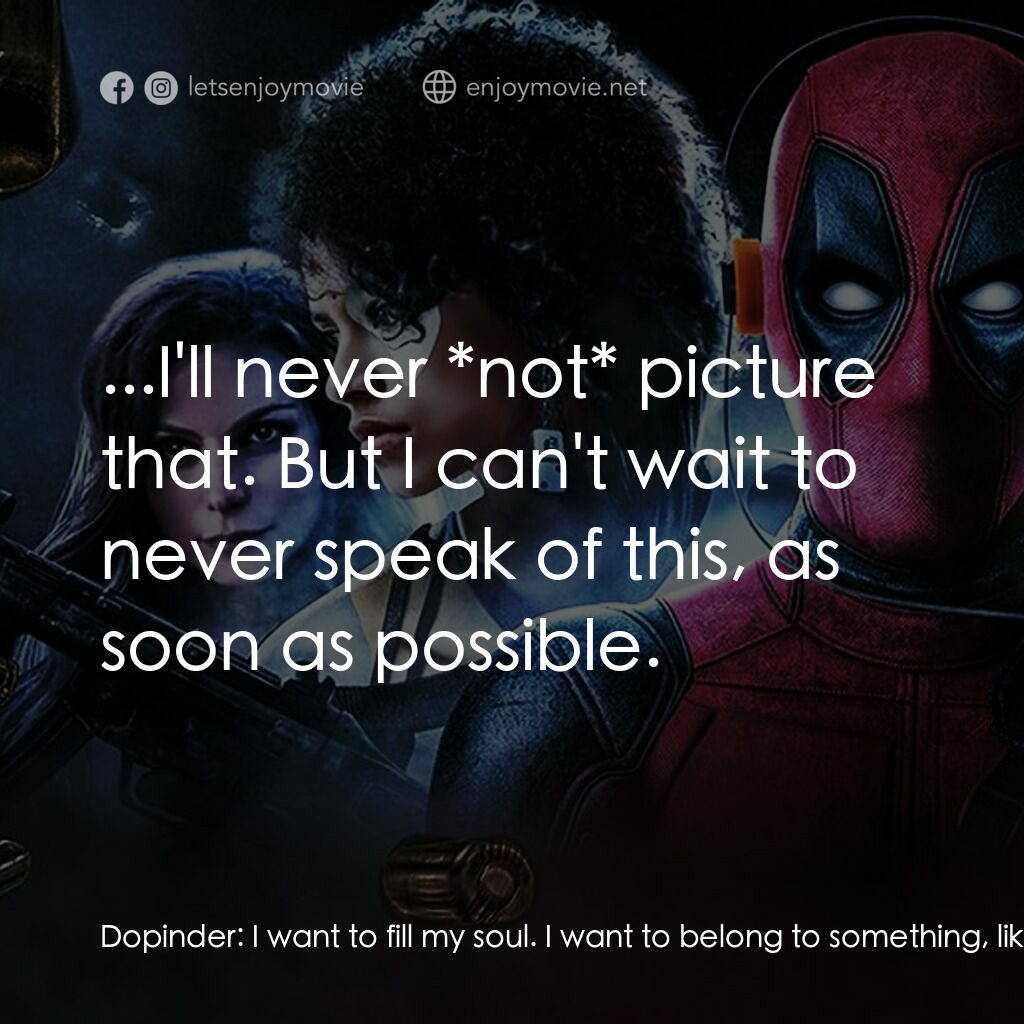 死侍 2電影對白：Dopinder:  I want to fill my soul. I want to belong to something, like you, Pool 