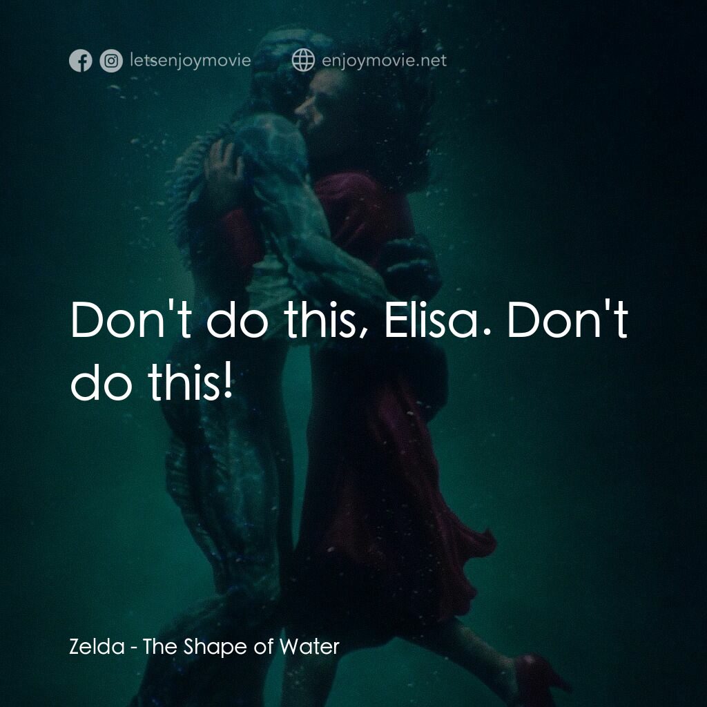 忘形水電影對白：Zelda:  Don't do this, Elisa. Don't do this!