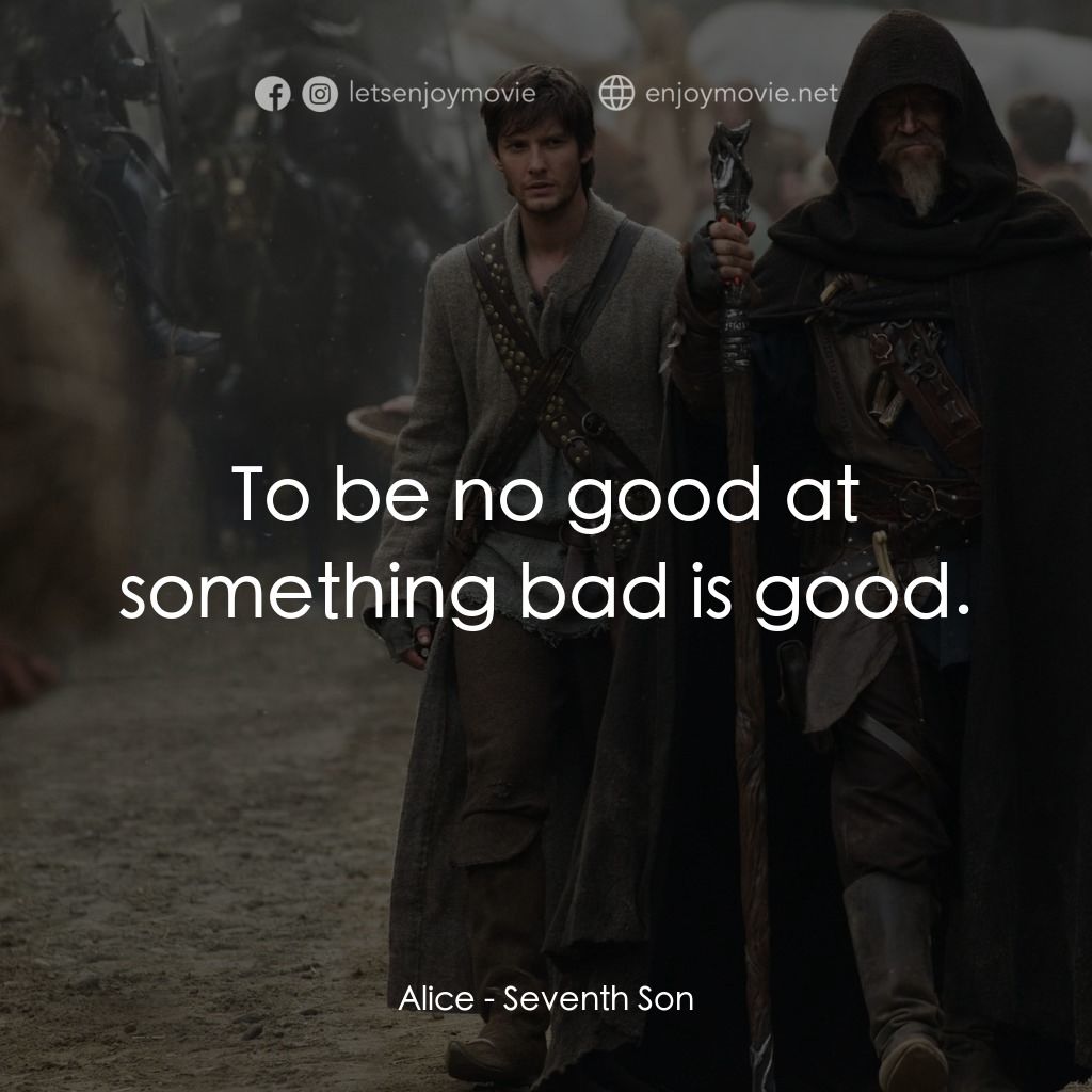 第七傳人電影對白：Alice: To be no good at something bad is good.