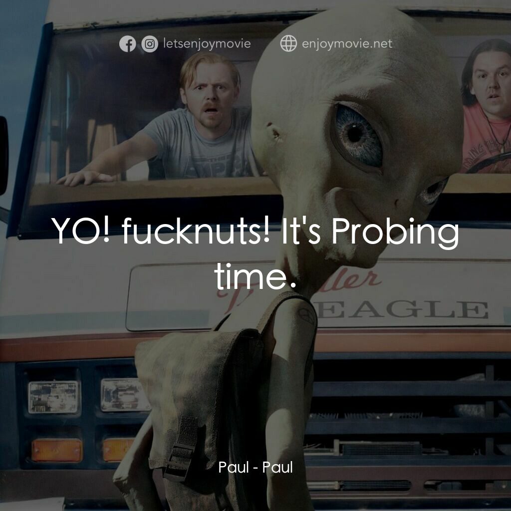 我們撞到外星人電影對白：Paul:  YO! fucknuts! It's Probing time.