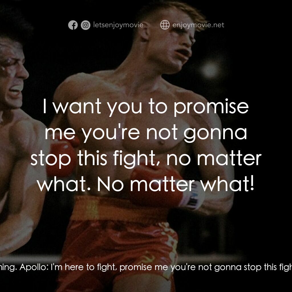 洛奇4：天下無敵電影對白：Rocky:  Champ, look this fight's over. I gotta stop it. Apollo:  No, no. Rocky:  