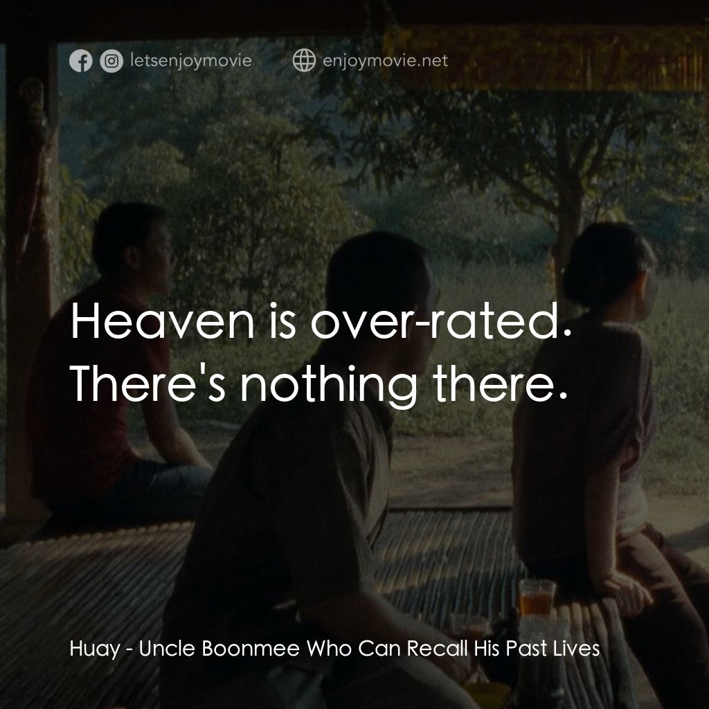 波米叔叔的前世今生電影對白：Huay: Heaven is over-rated. There's nothing there.
