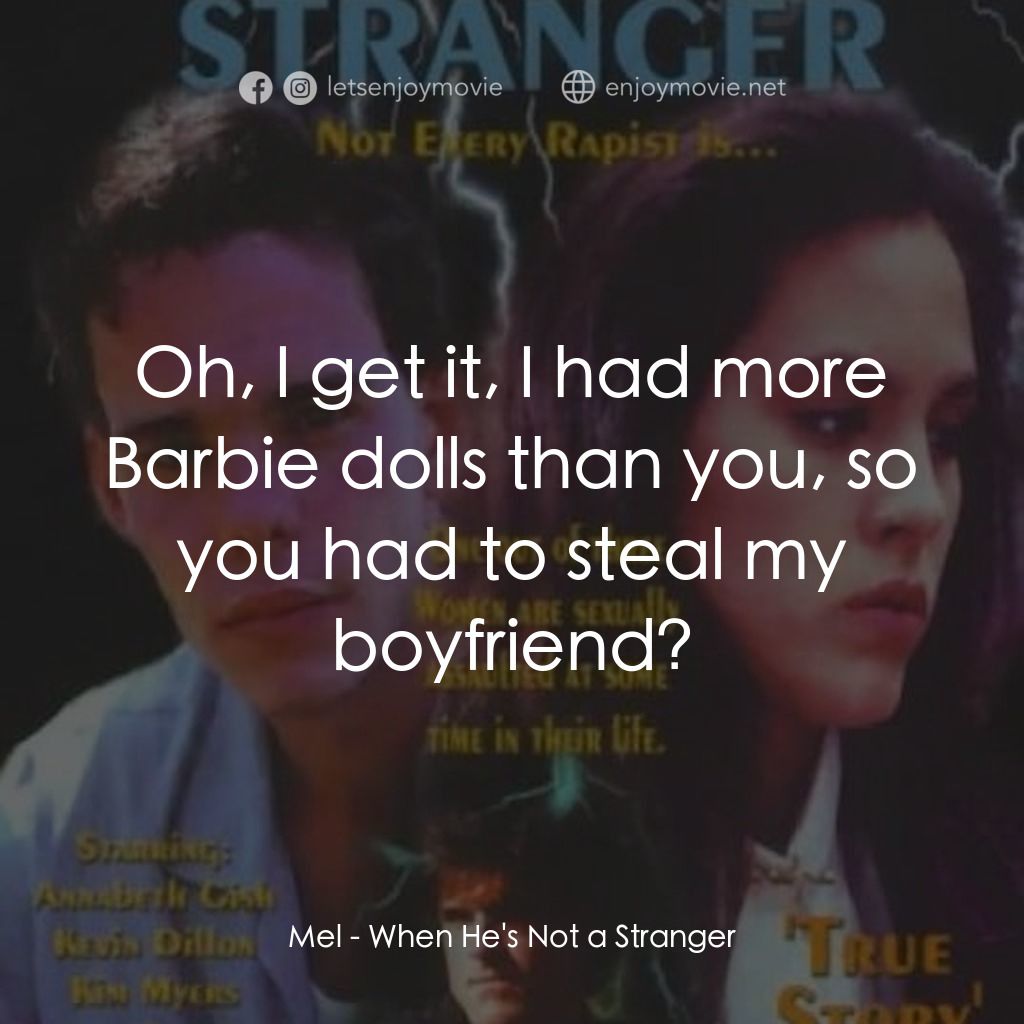 強奸之戀電影對白：Mel: Oh, I get it, I had more Barbie dolls than you, so you had to steal my boyfr