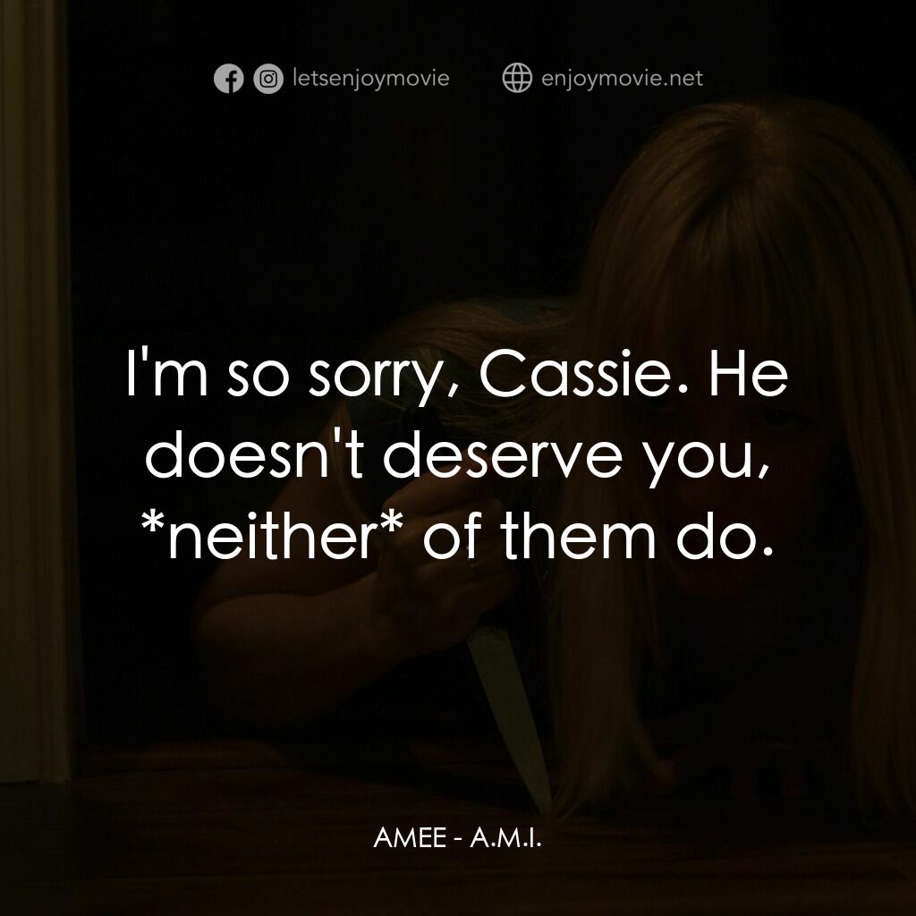 A.M.I.電影對白：AMEE:  I'm so sorry, Cassie. He doesn't deserve you, *neither* of them do.
