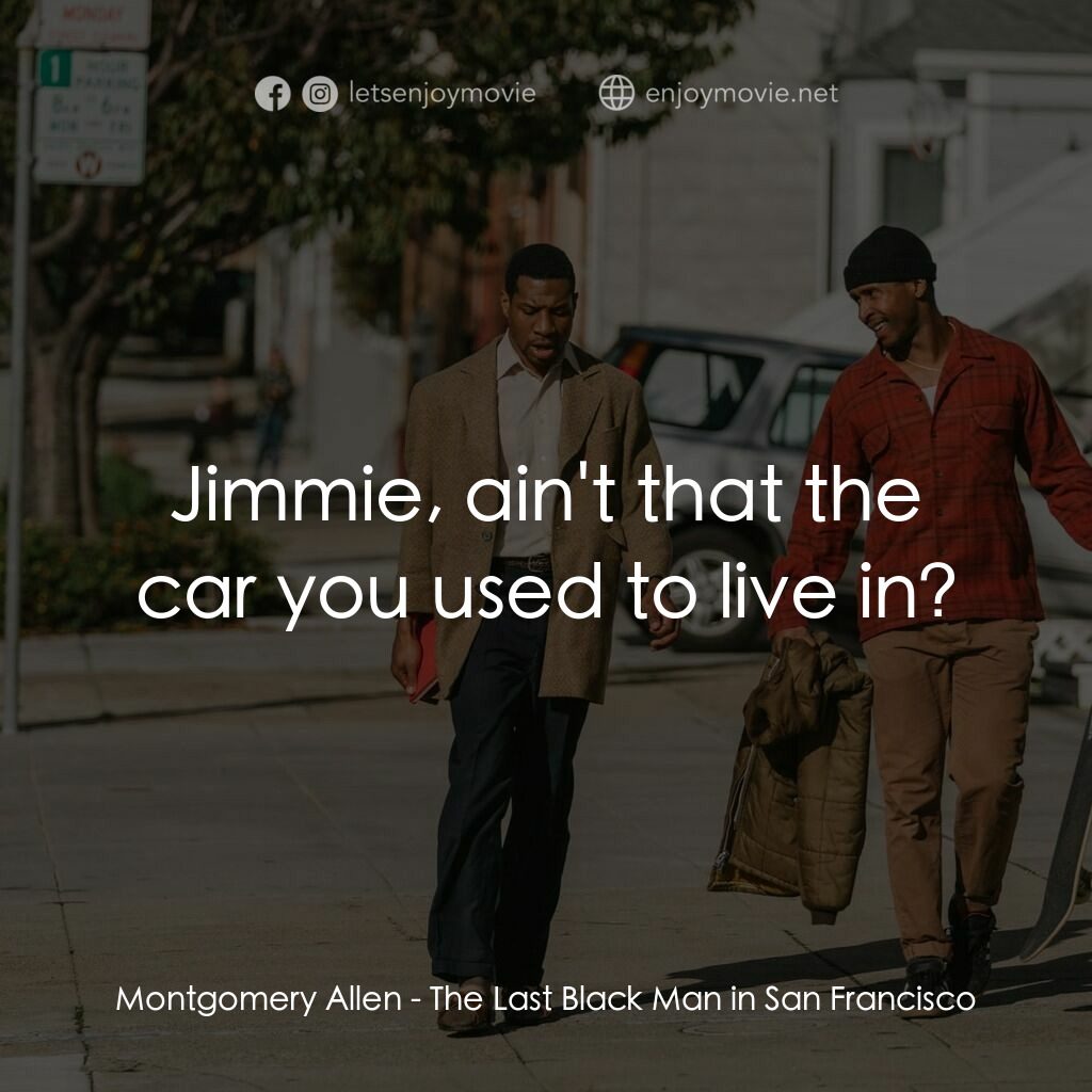 舊金山的最後一個黑人電影對白：Montgomery Allen:  Jimmie, ain't that the car you used to live in?