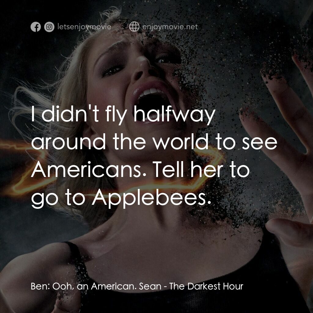 黑暗時刻電影對白：Ben:  Ooh, an American. Sean:  I didn't fly halfway around the world to see Ameri