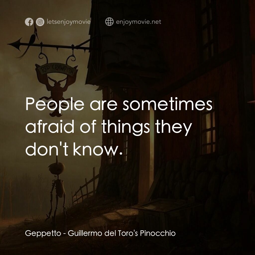 吉拿域戴拖路之皮諾丘電影對白：Geppetto:  People are sometimes afraid of things they don't know.