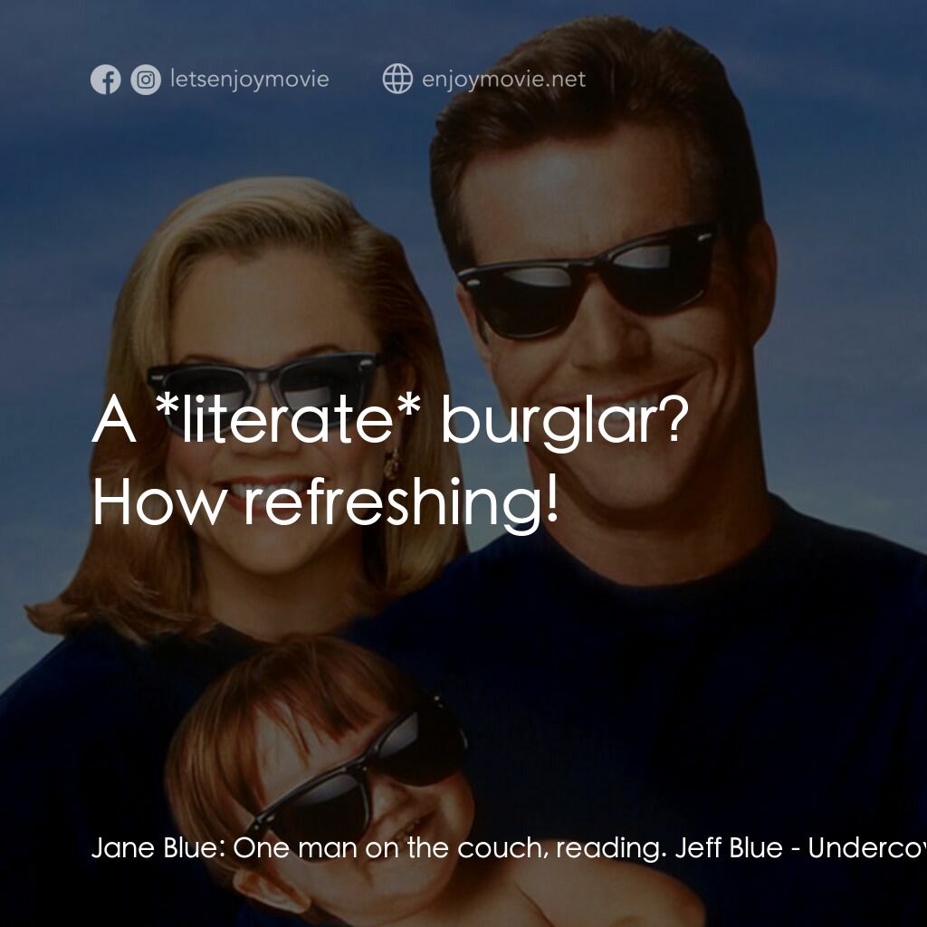 特務家族電影對白：Jane Blue:  One man on the couch, reading. Jeff Blue:  A *literate* burglar? How 