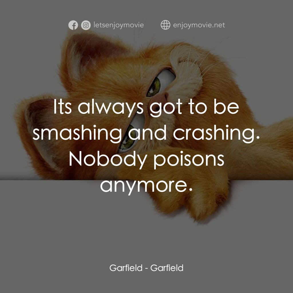 加菲貓電影對白：Garfield: Its always got to be smashing and crashing. Nobody poisons anymore.