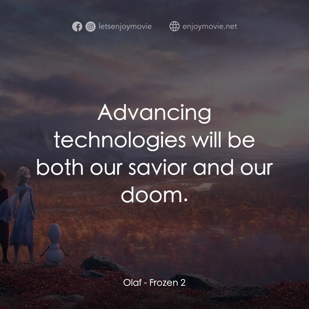 魔雪奇緣2電影對白：Olaf:  Advancing technologies will be both our savior and our doom.