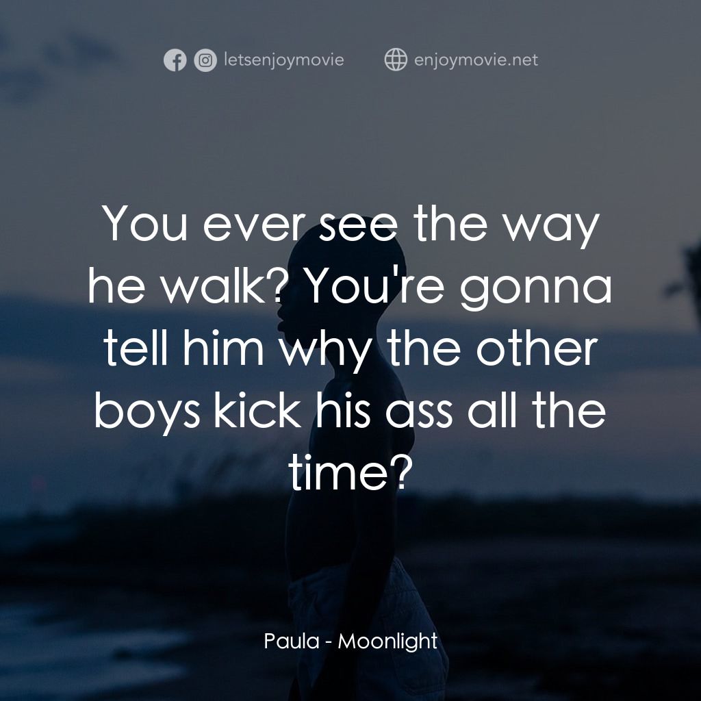 月亮喜歡藍電影對白：Paula: You ever see the way he walk? You're gonna tell him why the other boys kic