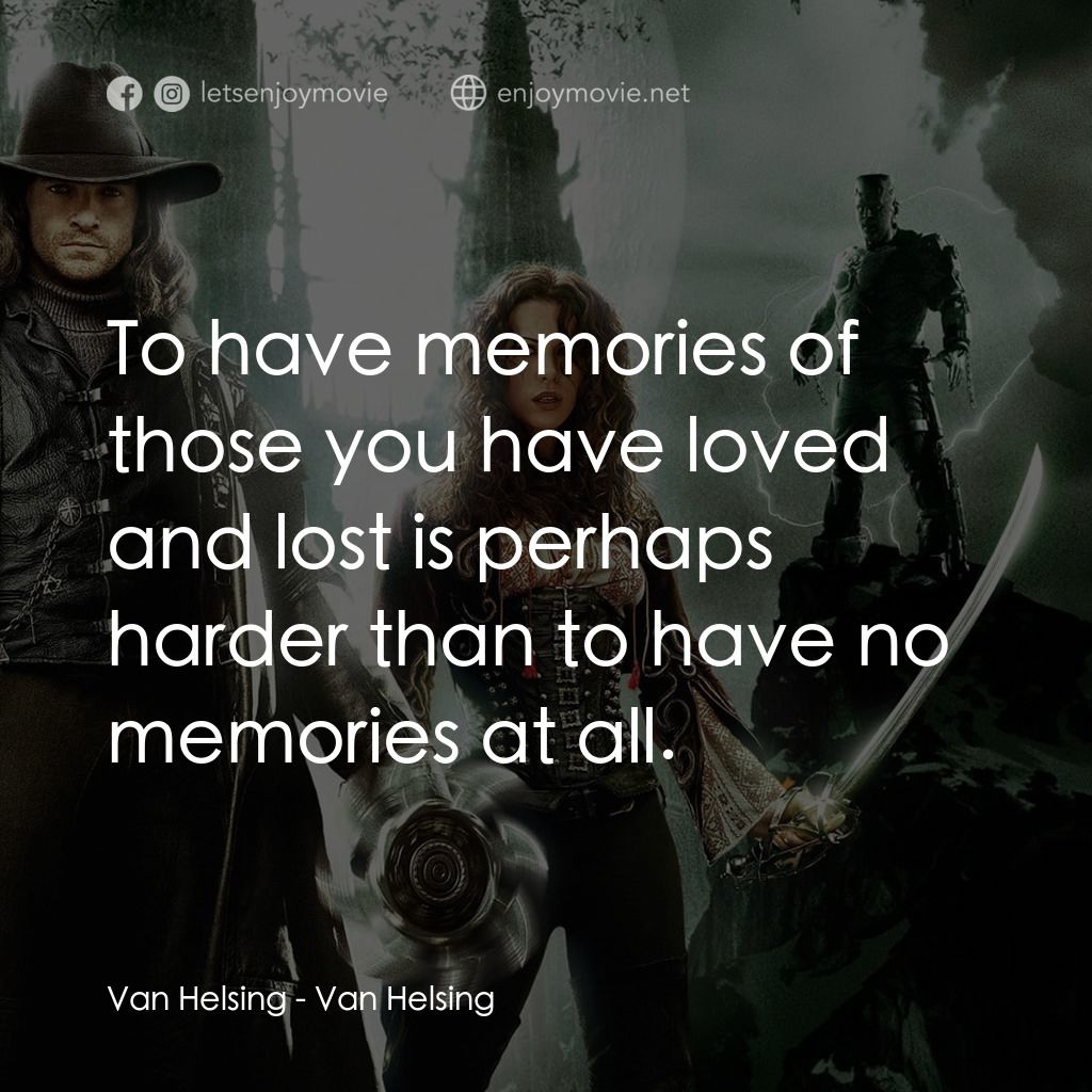 狙魔人電影對白：Van Helsing: To have memories of those you have loved and lost is perhaps harder 