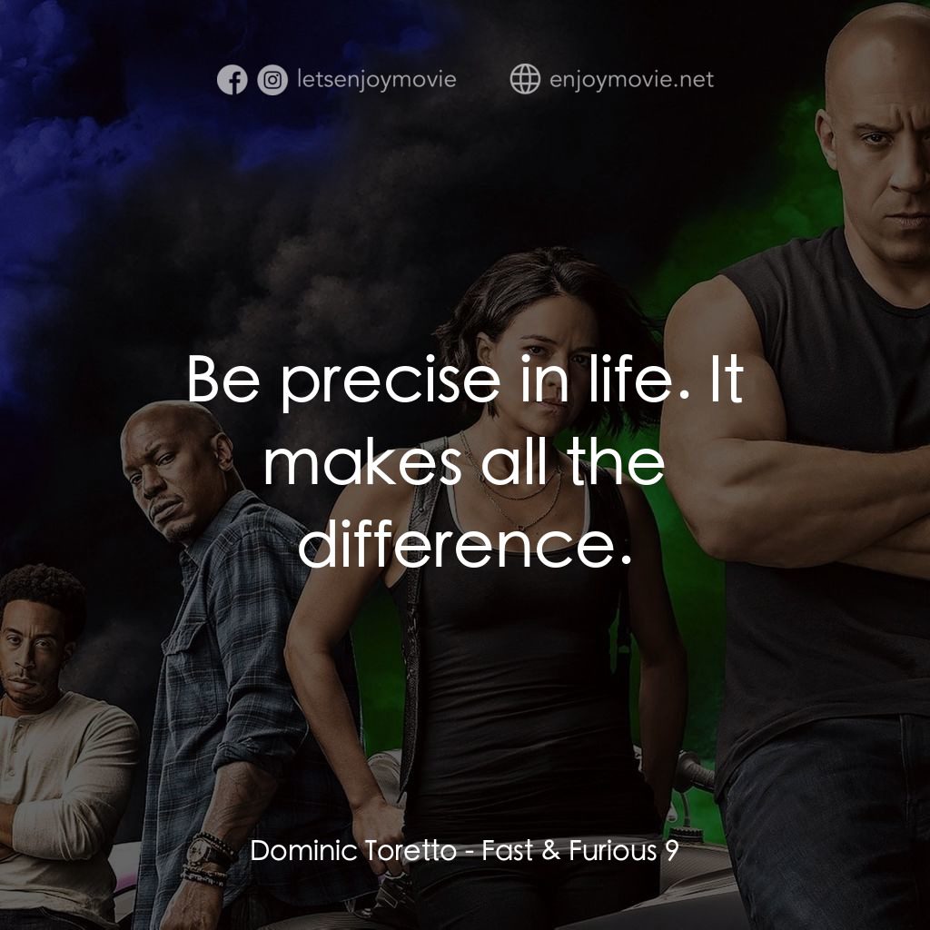 玩命關頭9電影對白：Dominic Toretto: Be precise in life. It makes all the difference.