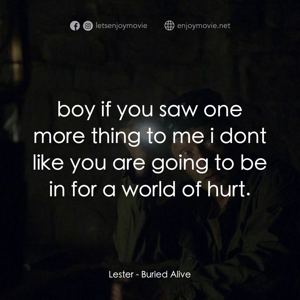 活埋電影對白：Lester:  boy if you saw one more thing to me i dont like you are going to be in f