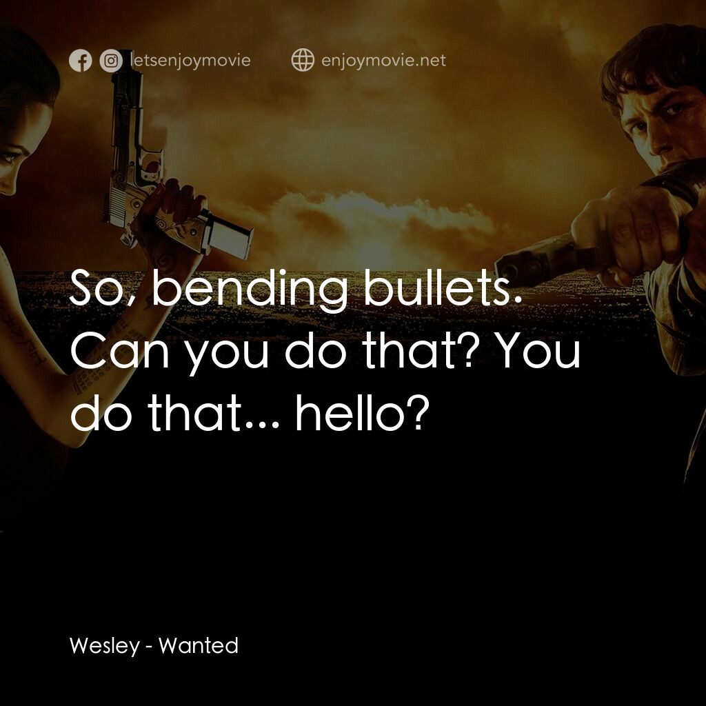 殺神特工電影對白：Wesley:  So, bending bullets. Can you do that? You do that... hello?