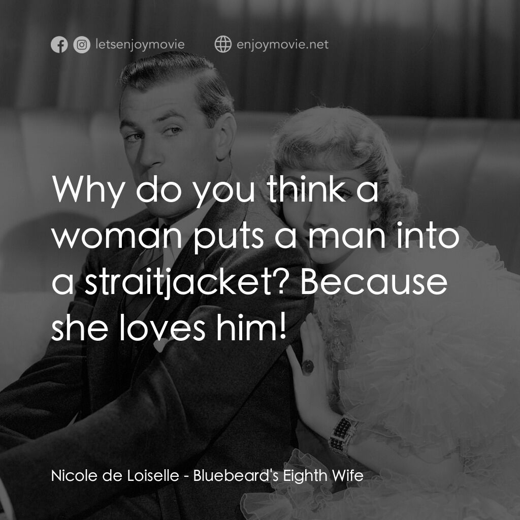 第八夫人電影對白：Nicole de Loiselle:  Why do you think a woman puts a man into a straitjacket? Bec