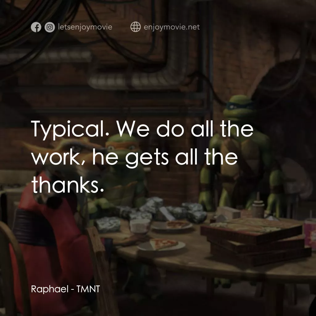 忍者龜：炫風再起電影對白：Raphael: Typical. We do all the work, he gets all the thanks.