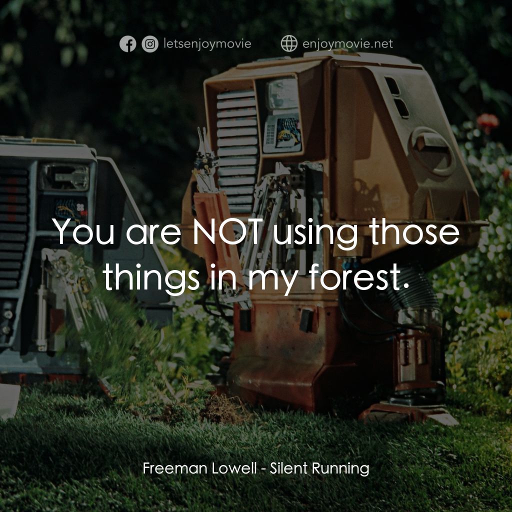 Silent Running電影對白：Freeman Lowell: You are NOT using those things in my forest.