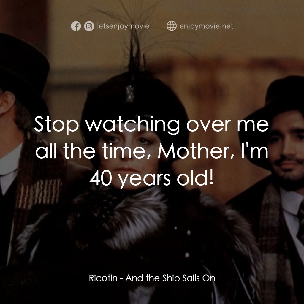 大海航行電影對白：Ricotin: Stop watching over me all the time, Mother, I'm 40 years old!