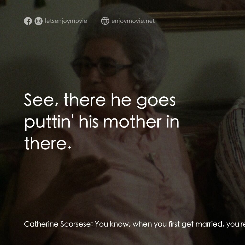 義大利裔美國人電影對白：Catherine Scorsese:  You know, when you first get married, you're really not much