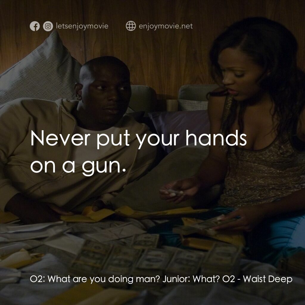 浴血狂奔電影對白：O2:  What are you doing man? Junior:  What? O2:  Never put your hands on a gun.