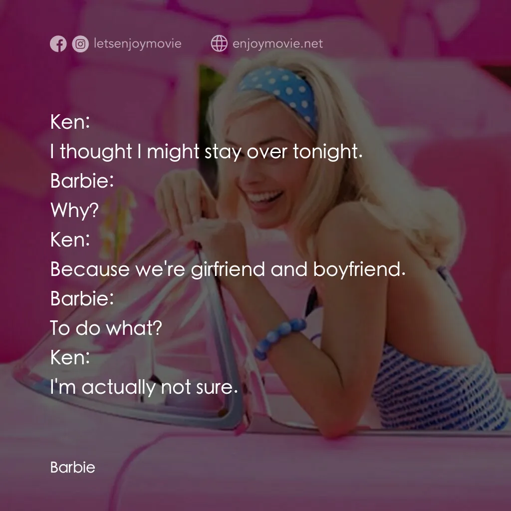Barbie芭比電影對白：Ken: I thought I might stay over tonight.
Barbie: Why?
Ken: Because we're girfrie